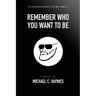 Remember Who You Want To Be
