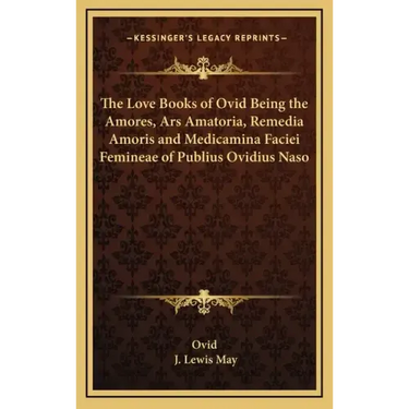 The Love Books of Ovid Being the Amores, Ars Amatoria, Remedia Amoris and Medicamina Faciei Femineae of Publius Ovidius Naso