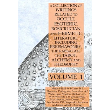 A Collection of Writings Related to Occult, Esoteric, Rosicrucian and Hermetic Literature, Including Freemasonry, the Kabbalah, the Tarot, Alchemy and