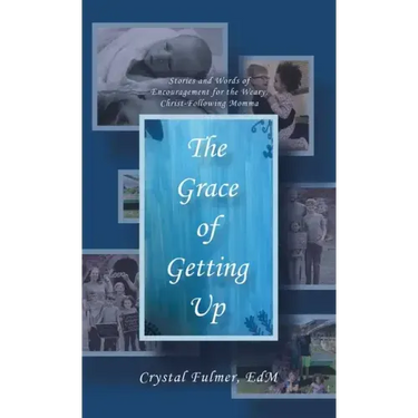 The Grace of Getting Up: Stories and Words of Encouragement for the Weary, Christ-Following Momma