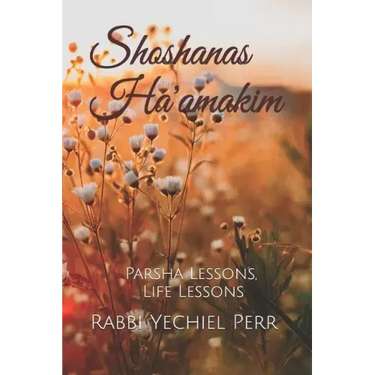 Shoshanas Ha'amakim: Parsha Lessons, Life Lessons