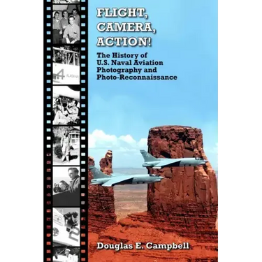 FLIGHT, CAMERA, ACTION! The History of U.S. Naval Aviation Photography and Photo-Reconnaissance