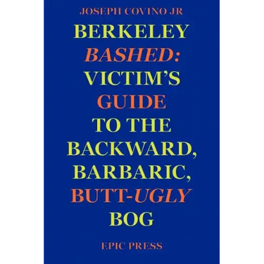 Berkeley Bashed: Victim's Guide to the Backward, Barbaric, Butt-Ugly Bog