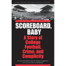 Scoreboard, Baby: A Story of College Football, Crime, and Complicity