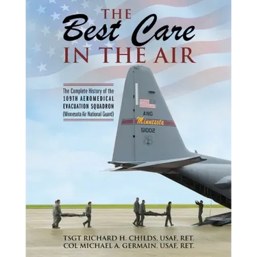 The Best Care In The Air: The Complete History of the 109th Aeromedical Evacuation Squadron (Minnesota Air National Guard)