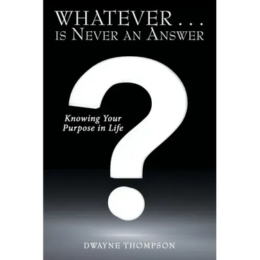 Whatever . . . Is Never an Answer: Knowing Your Purpose in Life