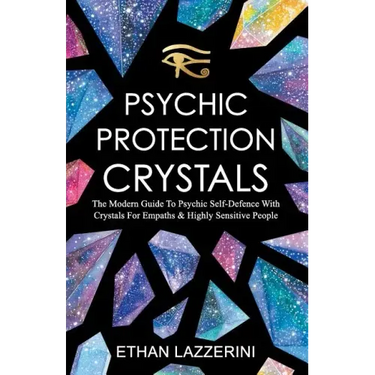 Psychic Protection Crystals: The Modern Guide To Psychic Self Defence With Crystals For Empaths And Highly Sensitive People