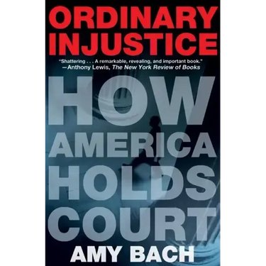 Ordinary Injustice: How America Holds Court