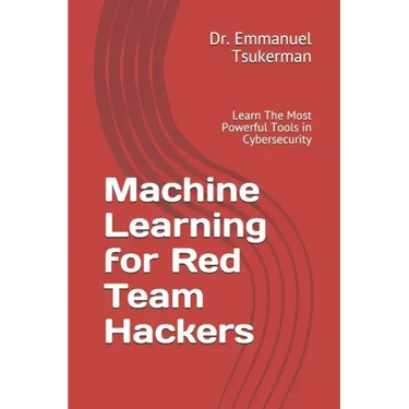 Machine Learning for Red Team Hackers: Learn The Most Powerful Tools in Cybersecurity