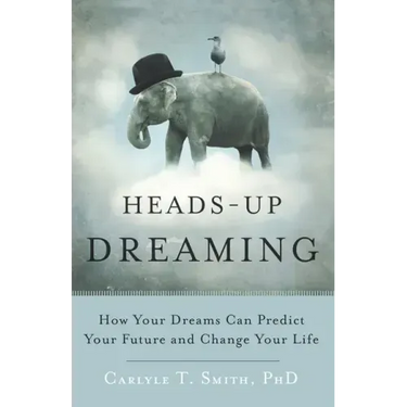 Heads-Up Dreaming: How Your Dreams Can Predict Your Future and Change Your Life