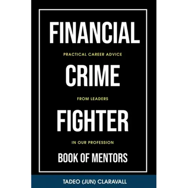 Financial Crime Fighter - Book of Mentors: Practical Career Advice From Leaders In Our Profession