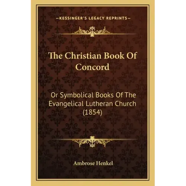The Christian Book Of Concord: Or Symbolical Books Of The Evangelical Lutheran Church (1854)
