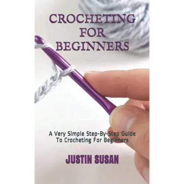Crocheting for Beginners: A Very Simple Step-By-Step Guide To Crocheting For Beginners