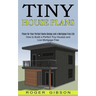 Tiny House Plans: How to Build a Perfect Tiny Houses and Live Mortgage Free (Plans for Your Perfect Home Design and a Mortgage Free Life