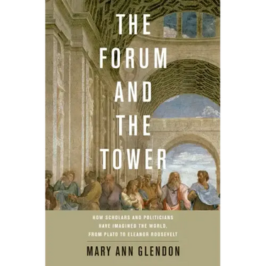 Forum and the Tower: How Scholars and Politicians Have Imagined the World, from Plato to Eleanor Roosevelt