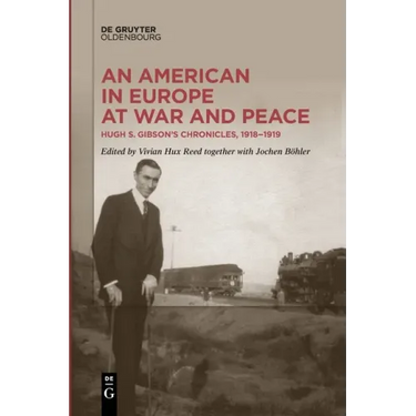 An American in Europe at War and Peace: Hugh S. Gibson's Chronicles, 1918-1919