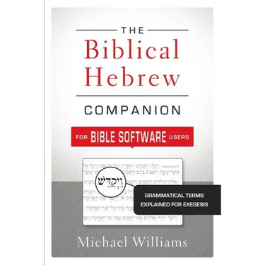 The Biblical Hebrew Companion for Bible Software Users: Grammatical Terms Explained for Exegesis