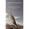 You'Re Not Your Car: A Guide to Finding Peace, Balance, and Understanding Who You Are Beyond Your Physical Body