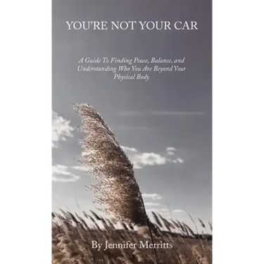 You'Re Not Your Car: A Guide to Finding Peace, Balance, and Understanding Who You Are Beyond Your Physical Body