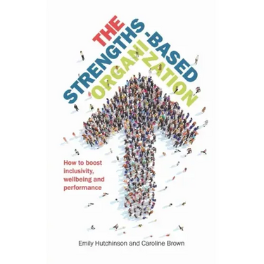 The Strengths-Based Organization: How to boost inclusivity, wellbeing and performance