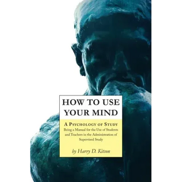 How to Use Your Mind: A Psychology of Study, Being a Manual for the Use of Students and Teachers in the Administration of Supervised Study