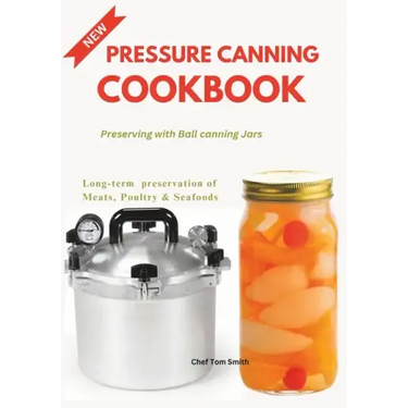 Pressure Canning Cookbook: Preserving with Ball canning Jars