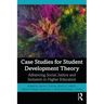 Case Studies for Student Development Theory: Advancing Social Justice and Inclusion in Higher Education