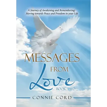 Messages from Love: A Journey of Awakening and Remembering: Moving Towards Peace and Freedom in Your Life