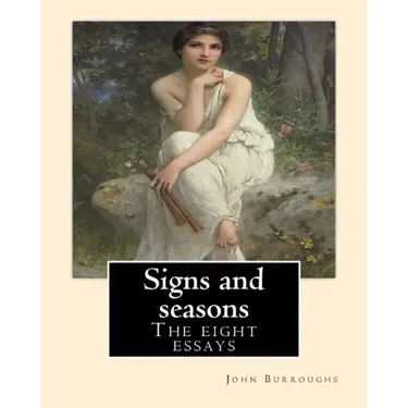 Signs and seasons. By: John Burroughs: The eight essays