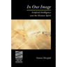 In Our Image: Artificial Intelligence and the Human Spirit