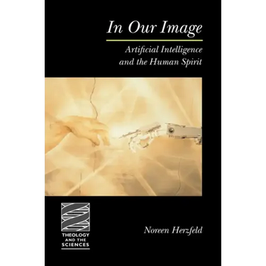 In Our Image: Artificial Intelligence and the Human Spirit
