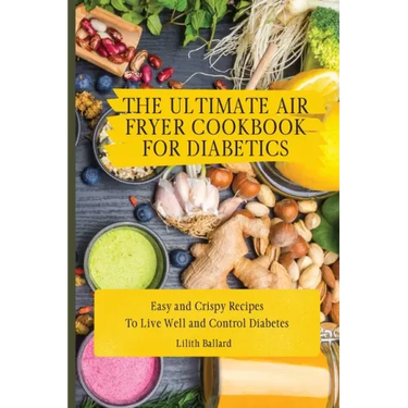 The Ultimate Air Fryer Cookbook for Diabetics: Easy and Crispy Recipes To Live Well and Control Diabetes