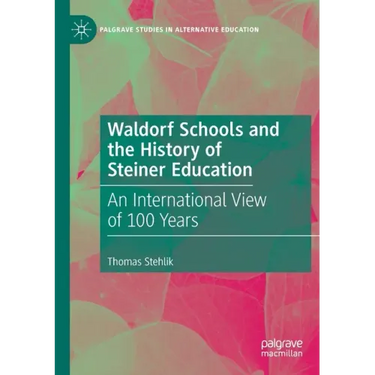 Waldorf Schools and the History of Steiner Education: An International View of 100 Years