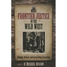 More Frontier Justice in the Wild West: Bungled, Bizarre, and Fascinating Executions
