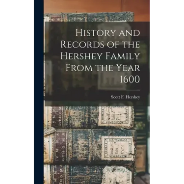 History and Records of the Hershey Family From the Year 1600