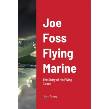 Joe Foss Flying Marine: The Story of his Flying Circus