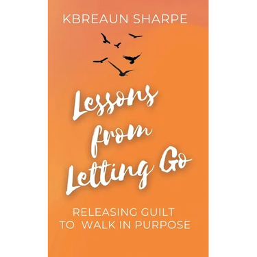 Lessons from Letting Go: Releasing Guilt to Walk in Purpose