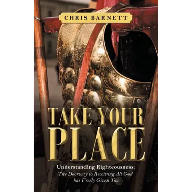 Take Your Place: Understanding Righteousness: the Doorway to Receiving All God Has Freely Given You
