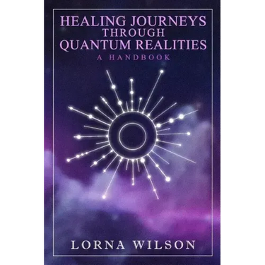 Healing Journeys Through Quantum Realities: The Handbook