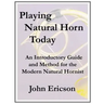 Playing Natural Horn Today: An Introductory Guide and Method for the Modern Natural Hornist