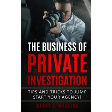 The Business of Private Investigation: Tips and Tricks To Jump Start Your Agency!