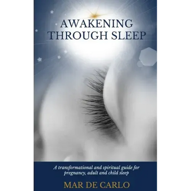 Awakening Through Sleep: A Transformational and Spiritual Guide to Pregnancy, Adult and Child Sleep