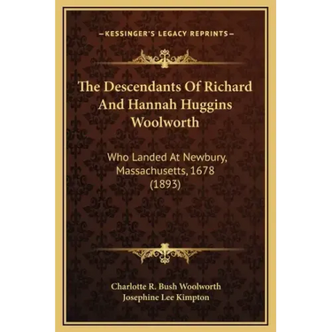 The Descendants of Richard and Hannah Huggins Woolworth: Who Landed at Newbury, Massachusetts, 1678 (1893)