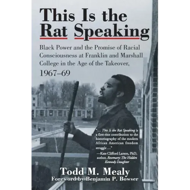 This Is the Rat Speaking: Black Power and the Promise of Racial Consciousness at Franklin and Marshall College in the Age of the Takeover, 1967-
