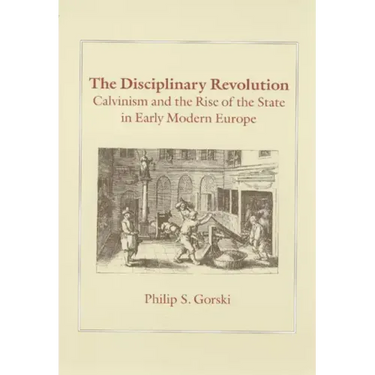 The Disciplinary Revolution: Calvinism and the Rise of the State in Early Modern Europe