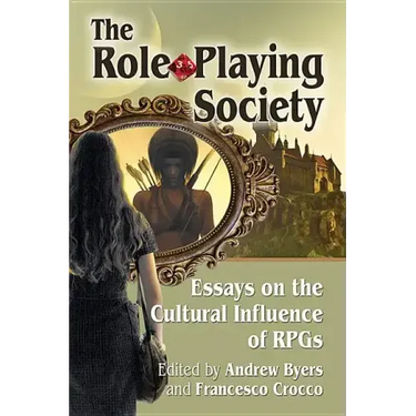 The Role-Playing Society: Essays on the Cultural Influence of Rpgs