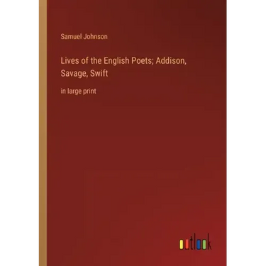 Lives of the English Poets; Addison, Savage, Swift: in large print