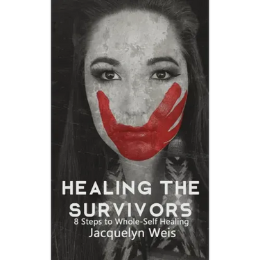 Healing the Survivors: 8 Steps to Whole-Self Healing for Sexual Trauma Survivors