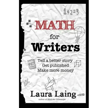 Math for Writers: Tell a Better Story, Get Published, Make More Money