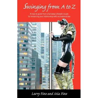 Swinging from A to Z: A how-to guide from a full-swap Lifestyle couple for enhancing your relationship with recreational sex